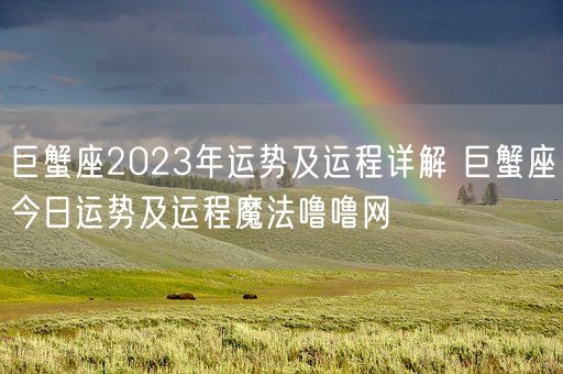 巨蟹座2023年运势及运程详解 巨蟹座今日运势及运程魔法噜噜网(图1)