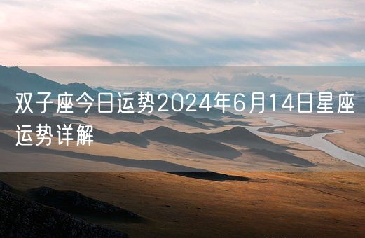 双子座今日运势2024年6月14日星座运势详解(图1) 双子座今日运势2024年6月14日星座运势详解(图1)