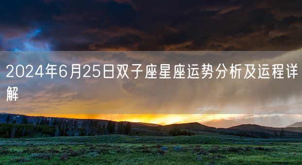 2024年6月25日双子座星座运势分析及运程详解(图1) 2024年6月25日双子座星座运势分析及运程详解(图1)