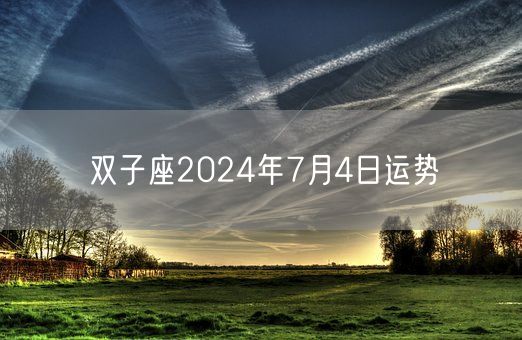 双子座2024年7月4日运势(图1) 双子座2024年7月4日运势(图1)