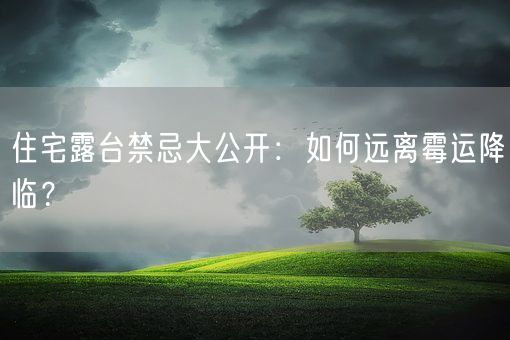 住宅露台禁忌大公开：如何远离霉运降临？(图1)