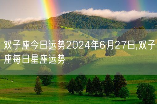 双子座今日运势2024年6月27日,双子座每日星座运势(图1) 双子座今日运势2024年6月27日,双子座每日星座运势(图1)