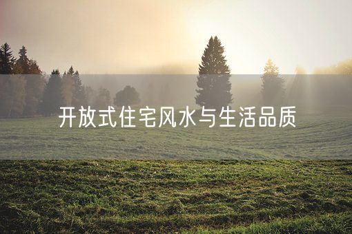 开放式住宅风水与生活品质(图1)