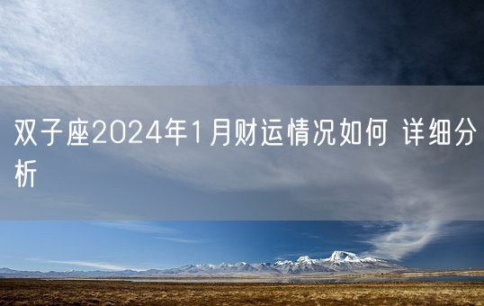 双子座2024年1月财运情况如何 详细分析(图1) 双子座2024年1月财运情况如何 详细分析(图1)