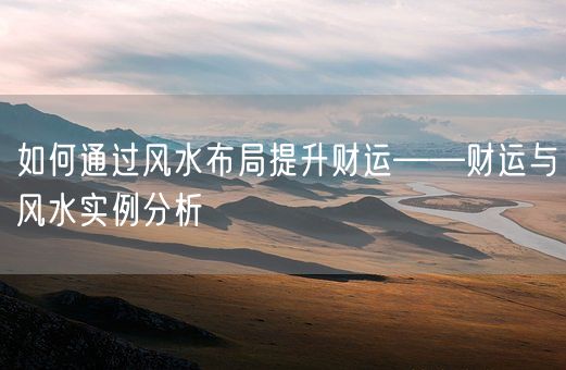 如何通过风水布局提升财运——财运与风水实例分析(图1)