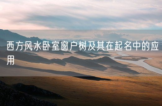 西方风水卧室窗户树及其在起名中的应用(图1)