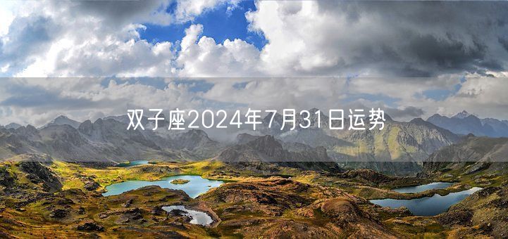 双子座2024年7月31日运势(图1) 双子座2024年7月31日运势(图1)