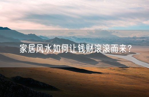 家居风水如何让钱财滚滚而来？(图1)