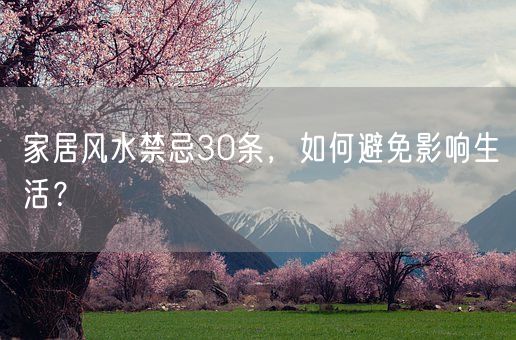 家居风水禁忌30条，如何避免影响生活？(图1)