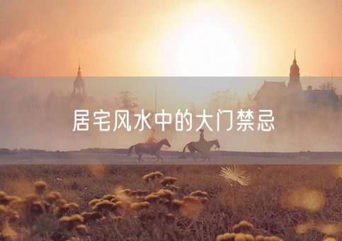 居宅风水中的大门禁忌(图1)