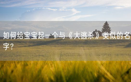 如何给宝宝起一个与《大逃杀》类似的名字？(图1)