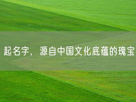 起名字，源自中国文化底蕴的瑰宝(图1)