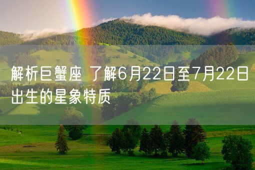 解析巨蟹座 了解6月22日至7月22日出生的星象特质(图1)