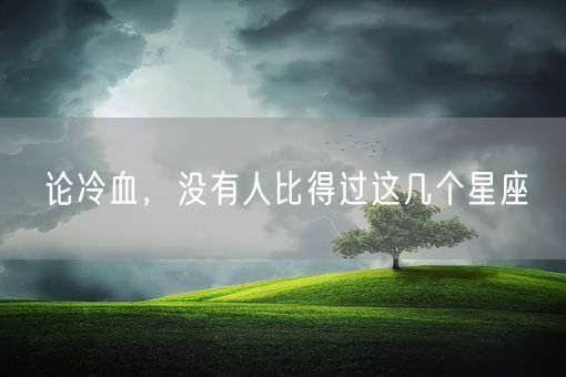 论冷血，没有人比得过这几个星座(图1)