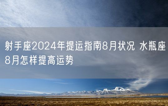 射手座2024年提运指南8月状况 水瓶座8月怎样提高运势(图1)