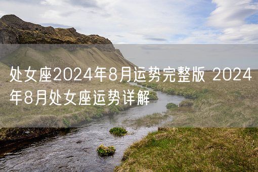 处女座2024年8月运势完整版 2024年8月处女座运势详解(图1)