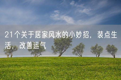 21个关于居家风水的小妙招，装点生活，改善运气(图1)