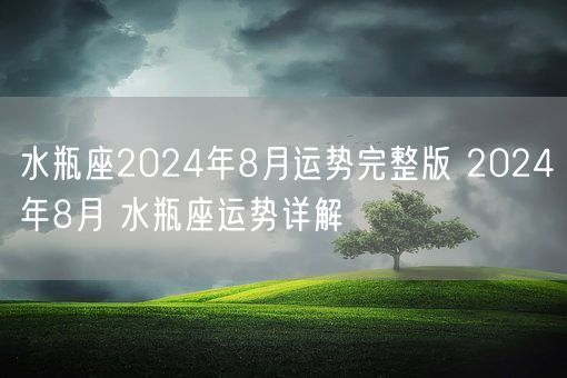 水瓶座2024年8月运势完整版 2024年8月 水瓶座运势详解(图1)