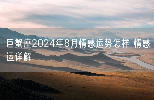 巨蟹座2024年8月情感运势怎样 情感运详解(图1)