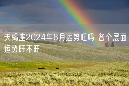 天蝎座2024年8月运势旺吗 各个层面运势旺不旺(图1)