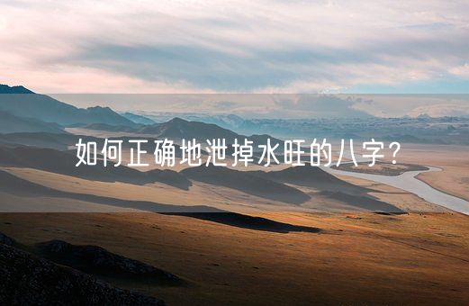 如何正确地泄掉水旺的八字？(图1)