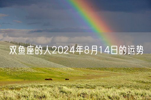 双鱼座的人2024年8月14日的运势(图1)