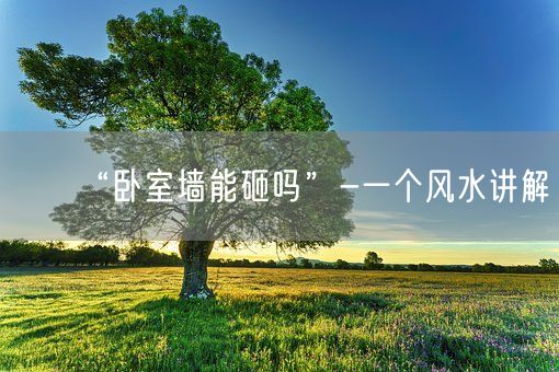 “卧室墙能砸吗”-一个风水讲解(图1)