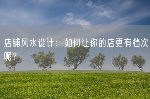 店铺风水设计：如何让你的店更有档次呢？(图1)