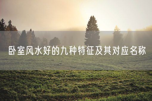 卧室风水好的九种特征及其对应名称(图1)