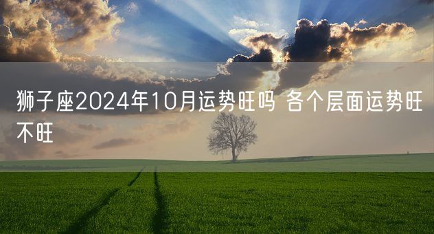 狮子座2024年10月运势旺吗 各个层面运势旺不旺(图1)