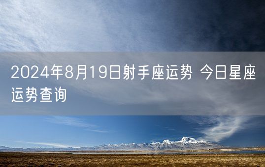 2024年8月19日射手座运势 今日星座运势查询(图1)