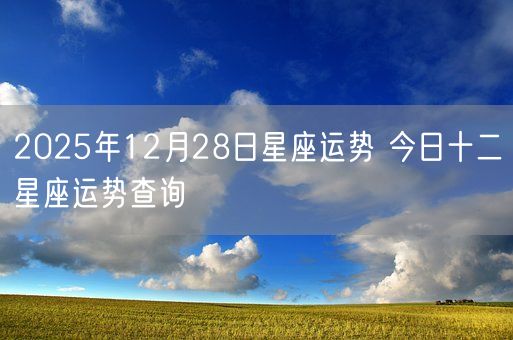 2025年12月28日星座运势 今日十二星座运势查询(图1)