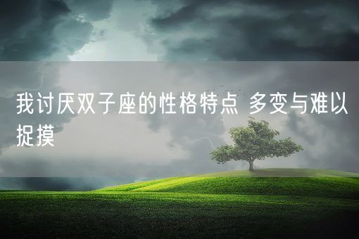 我讨厌双子座的性格特点 多变与难以捉摸(图1)