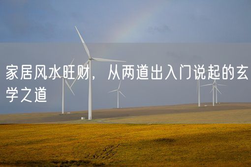 家居风水旺财,从两道出入门说起的玄学之道(图1) 家居风水旺财,从两道出入门说起的玄学之道(图1)