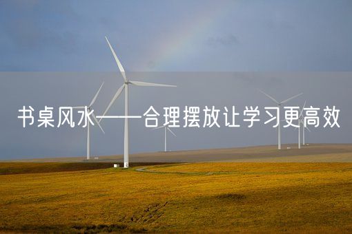 书桌风水——合理摆放让学习更高效(图1)