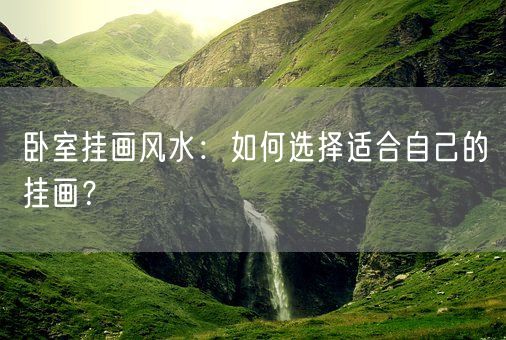卧室挂画风水：如何选择适合自己的挂画？(图1)