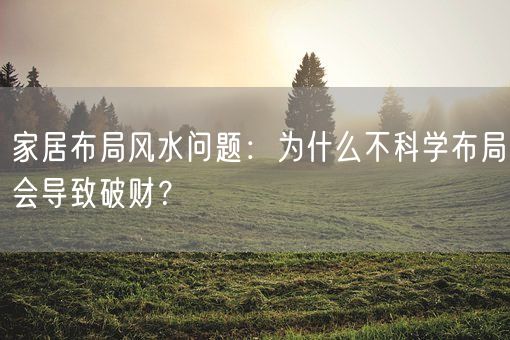 家居布局风水问题：为什么不科学布局会导致破财？(图1)