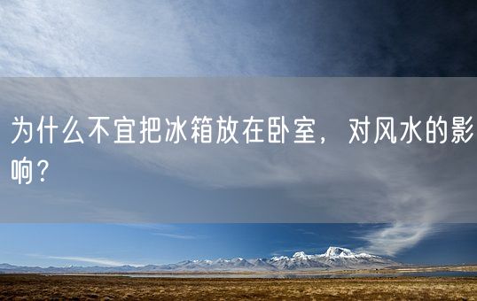 为什么不宜把冰箱放在卧室，对风水的影响？(图1)