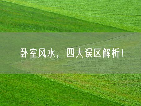 卧室风水，四大误区解析！(图1)