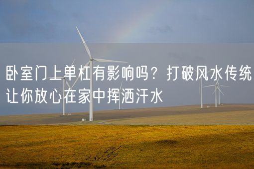 卧室门上单杠有影响吗?打破风水传统让你放心在家中挥洒汗水(图1) 卧室门上单杠有影响吗?打破风水传统让你放心在家中挥洒汗水(图1)