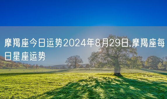 摩羯座今日运势2024年8月29日,摩羯座每日星座运势(图1)
