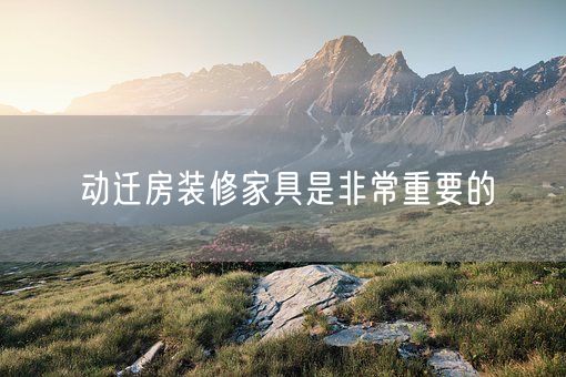 动迁房装修家具是非常重要的(图1)