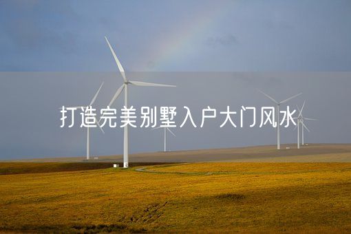 打造完美别墅入户大门风水(图1) 打造完美别墅入户大门风水(图1)