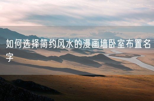 如何选择简约风水的漫画墙卧室布置名字(图1)