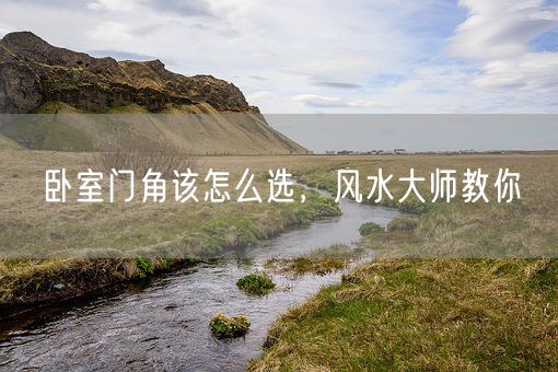 卧室门角该怎么选，风水大师教你(图1)