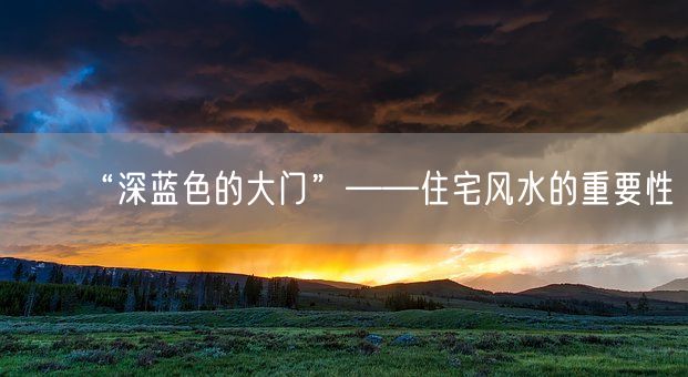 “深蓝色的大门”——住宅风水的重要性(图1)