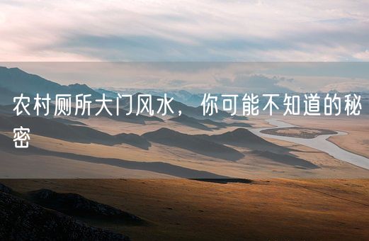 农村厕所大门风水，你可能不知道的秘密(图1)