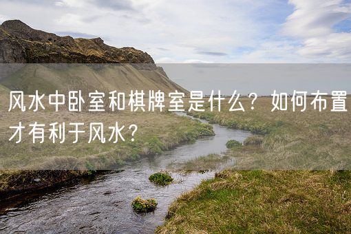 风水中卧室和棋牌室是什么？如何布置才有利于风水？(图1)