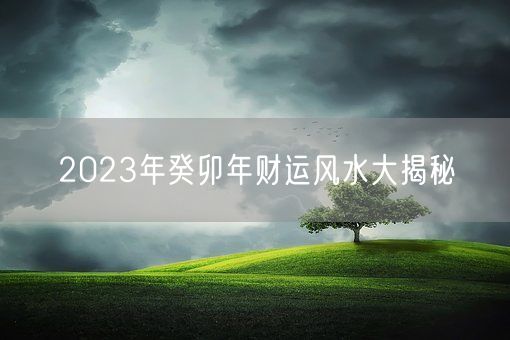 2023年癸卯年财运风水大揭秘(图1)