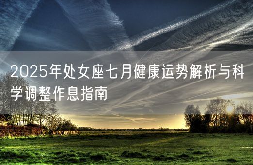 2025年处女座七月健康运势解析与科学调整作息指南(图1) 2025年处女座七月健康运势解析与科学调整作息指南(图1)